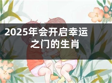 2025年会开启幸运之门的生肖