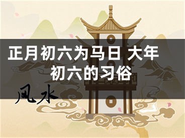 正月初六为马日 大年初六的习俗
