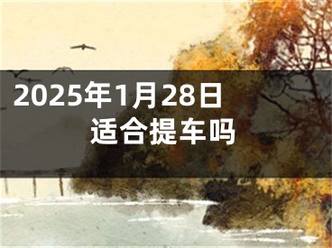 2025年1月28日适合提车吗