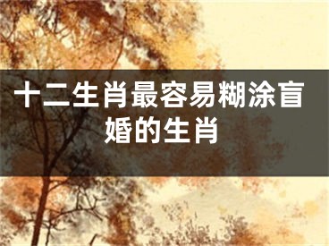 十二生肖最容易糊涂盲婚的生肖