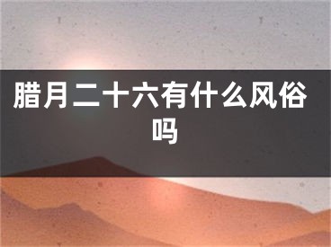腊月二十六有什么风俗吗