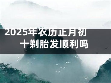 2025年农历正月初十剃胎发顺利吗