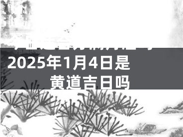 今日适合办满月酒吗 2025年1月4日是黄道吉日吗