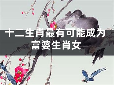 十二生肖最有可能成为富婆生肖女