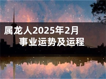 属龙人2025年2月事业运势及运程