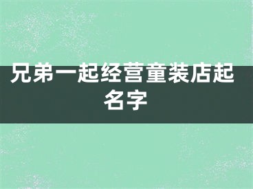 兄弟一起经营童装店起名字