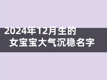 2024年12月生的女宝宝大气沉稳名字