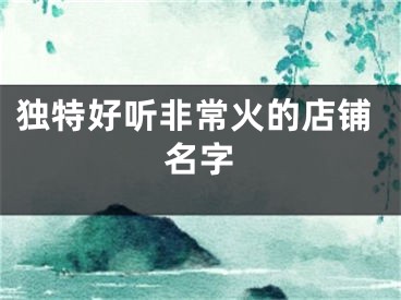 独特好听非常火的店铺名字