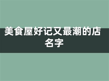 美食屋好记又最潮的店名字