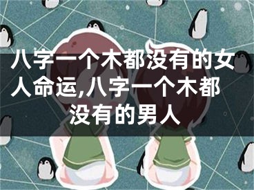 八字一个木都没有的女人命运,八字一个木都没有的男人