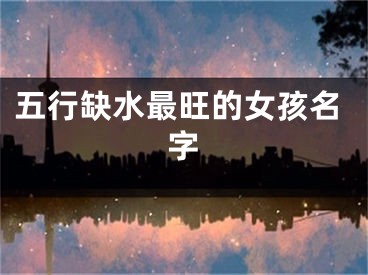 五行缺水最旺的女孩名字