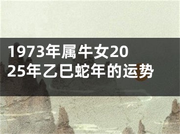 1973年属牛女2025年乙巳蛇年的运势