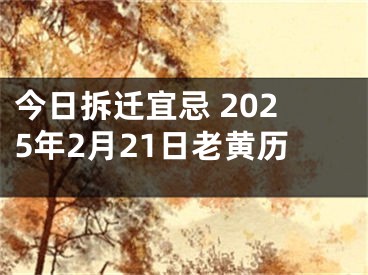 今日拆迁宜忌 2025年2月21日老黄历