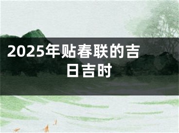 2025年贴春联的吉日吉时