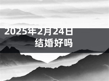 2025年2月24日结婚好吗