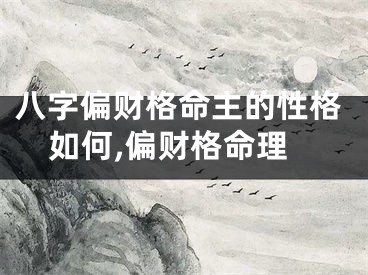 八字偏财格命主的性格如何,偏财格命理