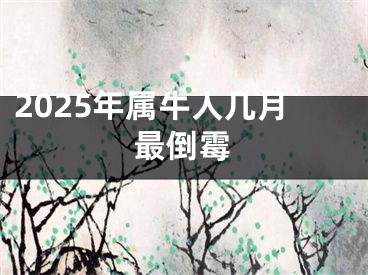 2025年属牛人几月最倒霉