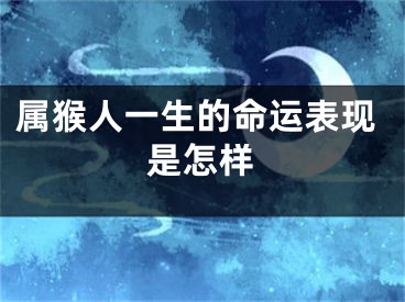 属猴人一生的命运表现是怎样