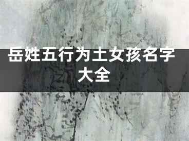 岳姓五行为土女孩名字大全