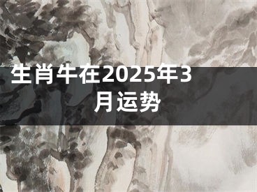 生肖牛在2025年3月运势