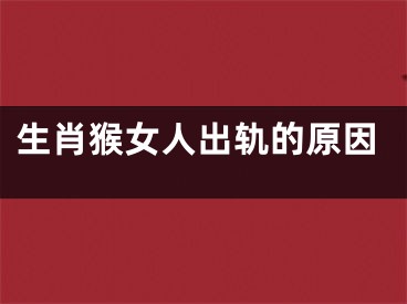生肖猴女人出轨的原因