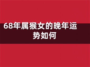 68年属猴女的晚年运势如何