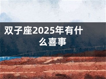 双子座2025年有什么喜事