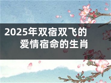 2025年双宿双飞的爱情宿命的生肖