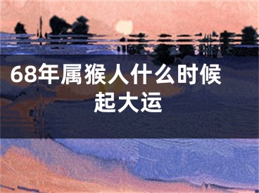 68年属猴人什么时候起大运