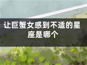 让巨蟹女感到不适的星座是哪个