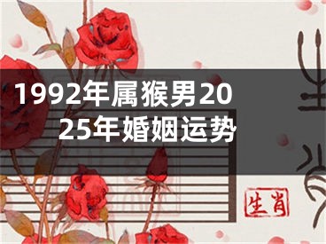 1992年属猴男2025年婚姻运势