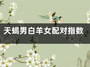 天蝎男白羊女配对指数