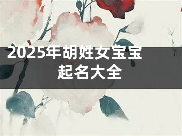 2025年胡姓女宝宝起名大全