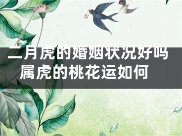 二月虎的婚姻状况好吗 属虎的桃花运如何