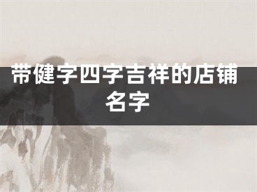 带健字四字吉祥的店铺名字