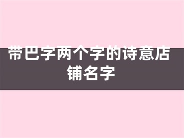 带巴字两个字的诗意店铺名字