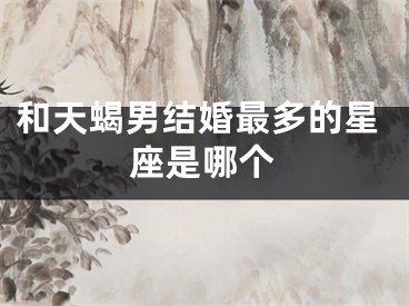 和天蝎男结婚最多的星座是哪个