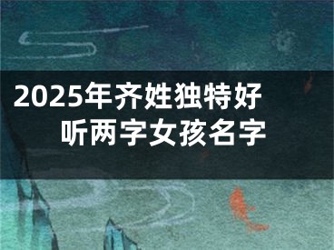 2025年齐姓独特好听两字女孩名字