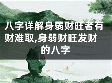 八字详解身弱财旺者有财难取,身弱财旺发财的八字