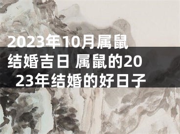 2023年10月属鼠结婚吉日 属鼠的2023年结婚的好日子