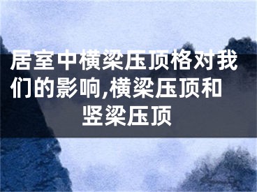 居室中横梁压顶格对我们的影响,横梁压顶和竖梁压顶