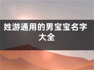 姓游通用的男宝宝名字大全