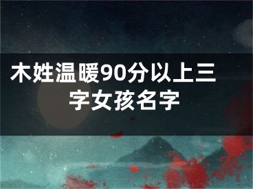 木姓温暖90分以上三字女孩名字