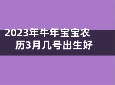 2023年牛年宝宝农历3月几号出生好