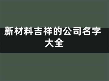 新材料吉祥的公司名字大全