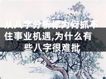 从八字分析你为何抓不住事业机遇,为什么有些八字很难批