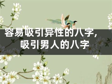 容易吸引异性的八字,吸引男人的八字