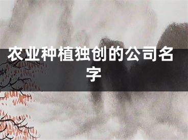 农业种植独创的公司名字