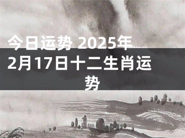 今日运势 2025年2月17日十二生肖运势