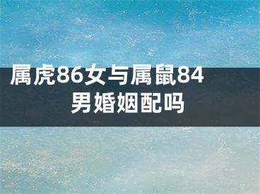 属虎86女与属鼠84男婚姻配吗